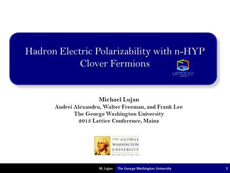 M. Lujan Hadron Electric Polarizability with n-HYP Clover Fermions Michael Lujan Andrei Alexandru, Walter Freeman, and Frank Lee The George Washington.
