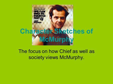 Character Sketches of McMurphy The focus on how Chief as well as society views McMurphy.