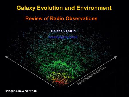 Review of Radio Observations Tiziana Venturi Bologna, 5 Novembre 2009 Galaxy Evolution and Environment.