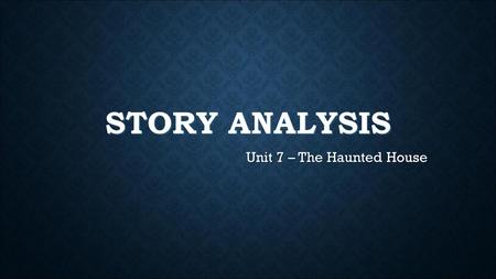 STORY ANALYSIS Unit 7 – The Haunted House. STORY ANALYSIS The story is divided into seven parts as follows: Each part contains both details and language.