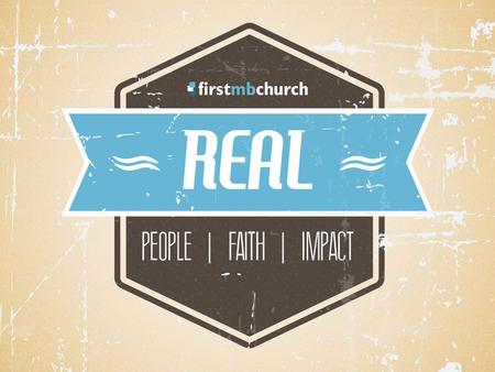 We believe God is calling First MB to: be real people (week 1) -humbly admitting our brokenness with real faith (weeks 2 and 3) -faith that is consistent.