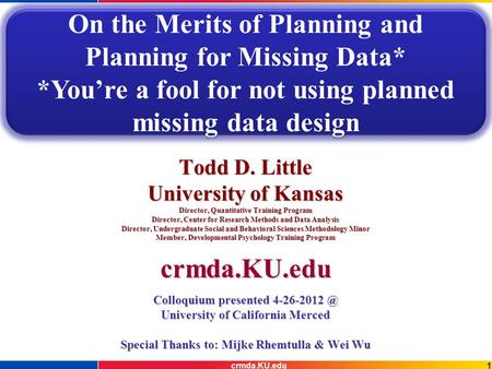 1crmda.KU.edu Todd D. Little University of Kansas Director, Quantitative Training Program Director, Center for Research Methods and Data Analysis Director,