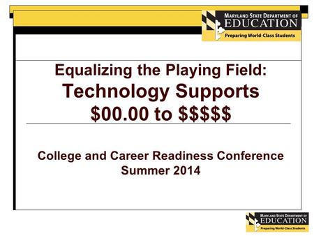 Equalizing the Playing Field: Technology Supports $00.00 to $$$$$ College and Career Readiness Conference Summer 2014.