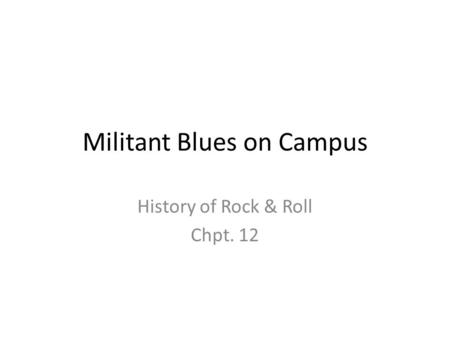 Militant Blues on Campus History of Rock & Roll Chpt. 12.