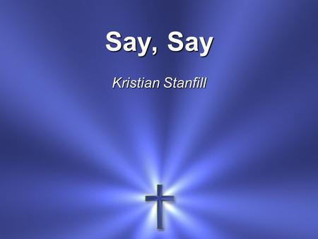 Say, Say Kristian Stanfill. Some hope in what their eyes can see We hope in the glorious unseen In the risen and returning King.