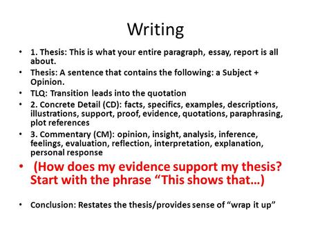 Writing 1. Thesis: This is what your entire paragraph, essay, report is all about. Thesis: A sentence that contains the following: a Subject + Opinion.