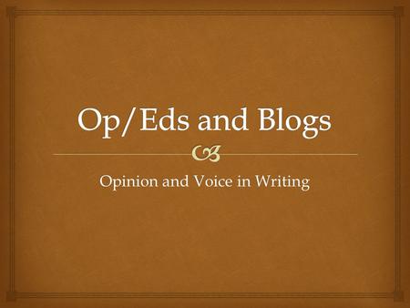 Opinion and Voice in Writing.  Op/Ed  Op/Ed is short for “opposite the editorial page” in newspapers.  Offers opinion on a topic. Not an editorial.