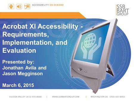 Acrobat XI Accessibility - Requirements, Implementation, and Evaluation Presented by: Jonathan Avila and Jason Megginson March 6, 2015.