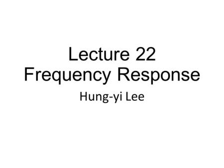 Lecture 22 Frequency Response Hung-yi Lee Filter Outline (Chapter 11) Amplitude Ratio Phase Shift Highpass Filter Frequency Response Bode Plot Draw frequency.