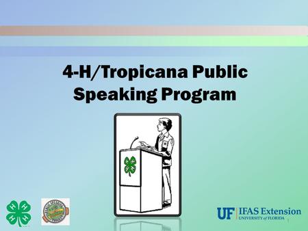 4-H/Tropicana Public Speaking Program 1. Why Public Speaking?  Allows you to express yourself.  Influence others.  Is a skill you will use throughout.
