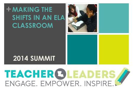 + MAKING THE SHIFTS IN AN ELA CLASSROOM 2014 SUMMIT.