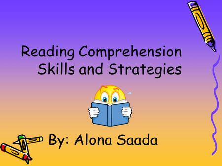 Reading Comprehension Skills and Strategies By: Alona Saada.
