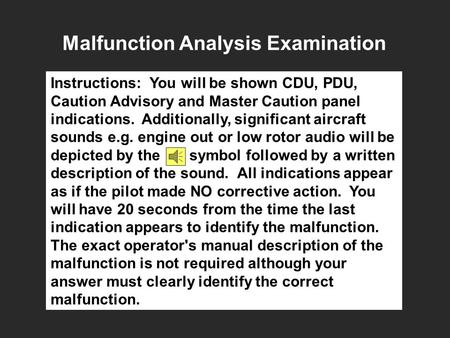 Malfunction Analysis Examination Instructions: You will be shown CDU, PDU, Caution Advisory and Master Caution panel indications. Additionally, significant.