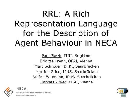 RRL: A Rich Representation Language for the Description of Agent Behaviour in NECA Paul Piwek, ITRI, Brighton Brigitte Krenn, OFAI, Vienna Marc Schröder,