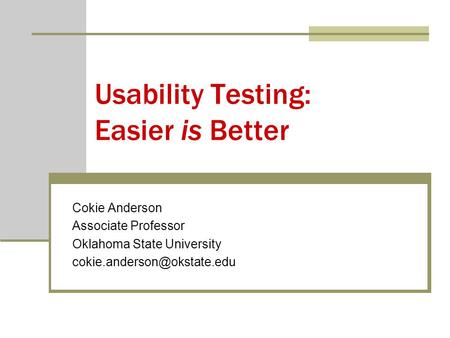 Usability Testing: Easier is Better Cokie Anderson Associate Professor Oklahoma State University