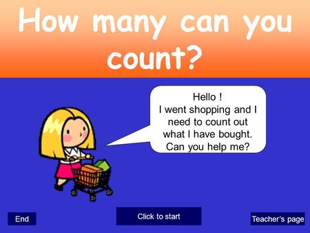 Hello ! I went shopping and I need to count out what I have bought. Can you help me? EndTeacher’s page How many can you count? Click to start.