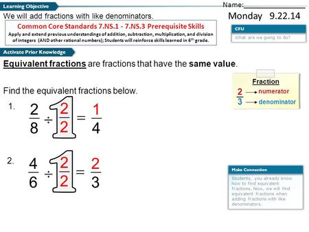 1 What are we going to do? CFU Students, you already know how to find equivalent fractions. Now, we will find equivalent fractions when adding fractions.
