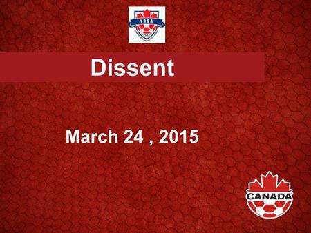 Dissent March 24, 2015. Dissent Protesting an Official’s Decision Referee, Assistant Referees, 4th Official Verbal Visual.