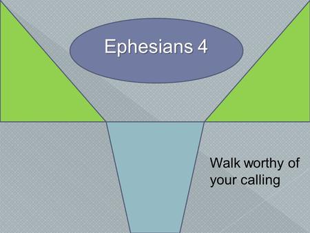 Ephesians 4 Walk worthy of your calling.