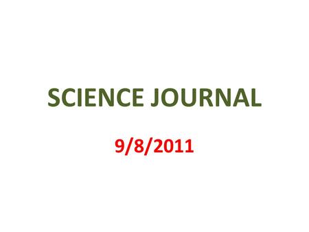 SCIENCE JOURNAL 9/8/2011. 1 st PAGE MY SCIENCE JOURNAL BY _________________.