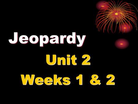 Jeopardy Unit 2 Weeks 1 & 2. Jeopardy!! Week 1 A Week 1 B Week 2 A Week 2 B Vibrant Vocabulary 50 100 200 300.