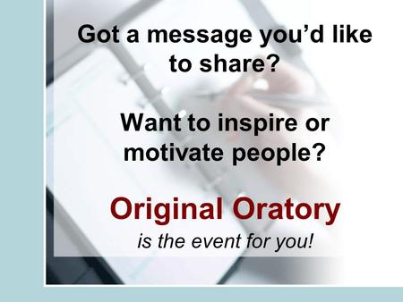 Got a message you’d like to share? Want to inspire or motivate people? Original Oratory is the event for you!