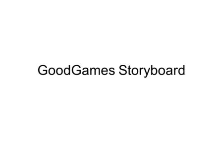GoodGames Storyboard. Games: More than You’d Imagine. What’s in a Game? Who Makes Games? Are you Game? Animated icon Navigation icons, select individual.