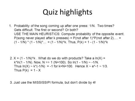 Quiz highlights Probability of the song coming up after one press: 1/N. Two times? Gets difficult. The first or second? Or both? USE THE MAIN HEURISTICS: