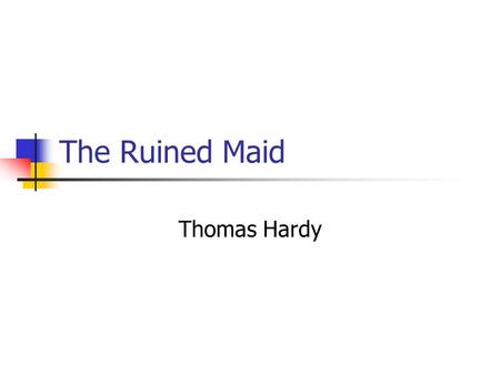 The Ruined Maid Thomas Hardy. Learning Objectives AO1 – respond to texts critically and imaginatively, select and evaluate textual detail to illustrate.