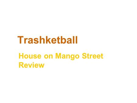 Trashketball House on Mango Street Review. Rules of Trashketball 1.Stay in your seats at all times. 2.You will have 30-60 seconds to discuss the answer.
