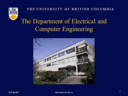 T H E U N I V E R S I T Y O F B R I T I S H C O L U M B I A UBChttp://www.ece.ubc.ca 1 The Department of Electrical and Computer Engineering.