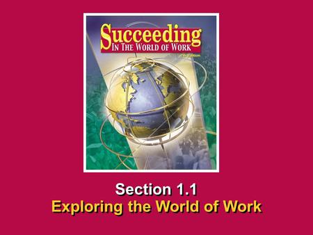 Chapter 1 You and the World of WorkSucceeding in the World of Work Exploring the World of Work 1.1 SECTION OPENER / CLOSER INSERT BOOK COVER ART Section.