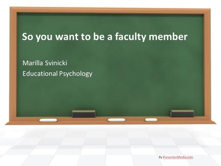 So you want to be a faculty member Marilla Svinicki Educational Psychology By PresenterMedia.comPresenterMedia.com.