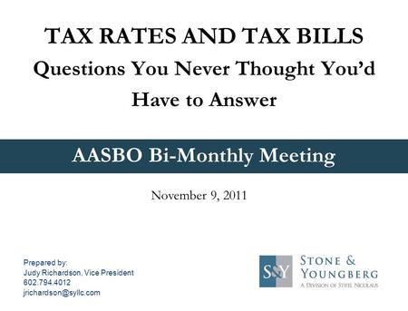 AASBO Bi-Monthly Meeting TAX RATES AND TAX BILLS Questions You Never Thought You’d Have to Answer November 9, 2011 Prepared by: Judy Richardson, Vice President.