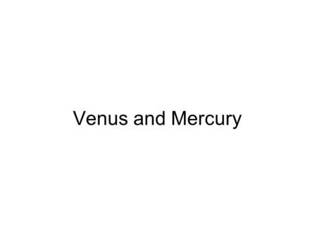 Venus and Mercury. The Inner Planets Venus Only a bit smaller than Earth Nearest planet (26 million miles) Shows phases as it orbits the Sun Most circular.