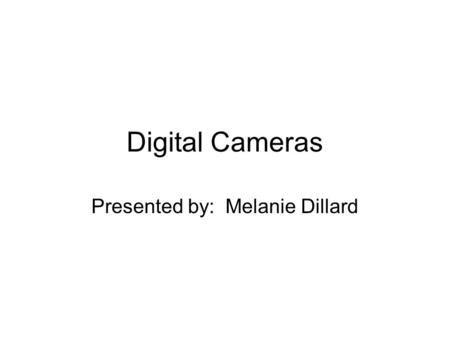 Digital Cameras Presented by: Melanie Dillard. Types.