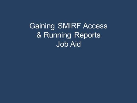 Gaining SMIRF Access & Running Reports Job Aid