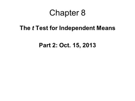 Chapter 8 The t Test for Independent Means Part 2: Oct. 15, 2013.