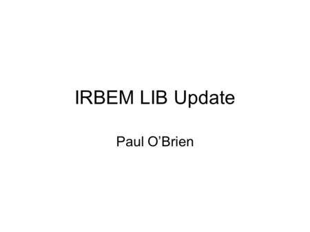 IRBEM LIB Update Paul O’Brien.