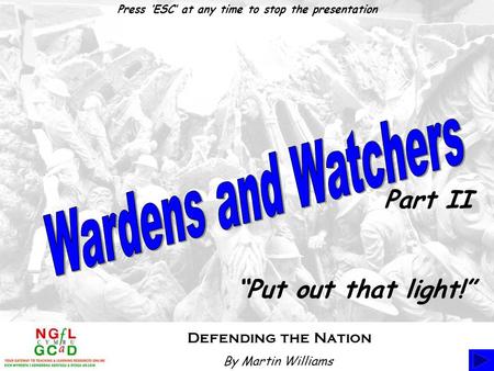 Defending the Nation “Put out that light!” Part II Press ‘ESC’ at any time to stop the presentation By Martin Williams.