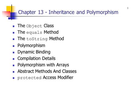 Chapter 13 - Inheritance and Polymorphism The Object Class The equals Method The toString Method Polymorphism Dynamic Binding Compilation Details Polymorphism.