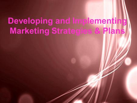 Developing and Implementing Marketing Strategies & Plans.