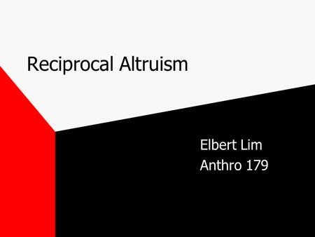 Reciprocal Altruism Elbert Lim Anthro 179. Reciprocal Altruism Term was coined by Robert Trivers (1970’s). Refers to the offering and receiving of support,