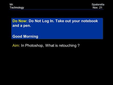 Do Now: Do Not Log In. Take out your notebook and a pen. Good Morning Do Now: Do Not Log In. Take out your notebook and a pen. Good Morning Aim: In Photoshop,