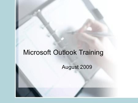 Microsoft Outlook Training August 2009. Agenda Calendar functions –Appointments –Reminders –Notes –Tasks –Layout changes Email Functions –Organization.