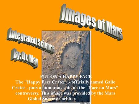 PUT ON A HAPPY FACE The Happy Face Crater - officially named Galle Crater - puts a humorous spin on the Face on Mars controversy. This image was provided.