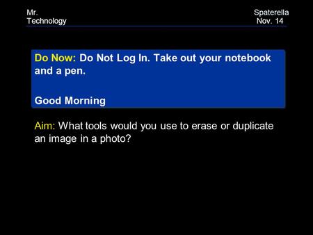 Do Now: Do Not Log In. Take out your notebook and a pen. Good Morning Do Now: Do Not Log In. Take out your notebook and a pen. Good Morning Aim: What tools.