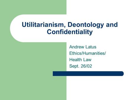 Utilitarianism, Deontology and Confidentiality
