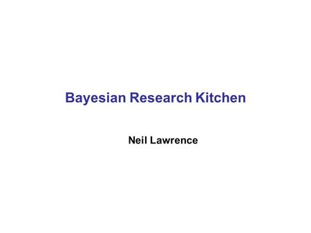 Bayesian Research Kitchen Neil Lawrence. Overview Background Issues Arrangements.