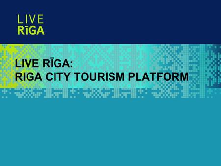 LIVE RĪGA: RIGA CITY TOURISM PLATFORM. November 5, 2009 Page 2 LIVE RĪGA IS … LIVE RĪGA is a platform for activities, campaigns and sponsoring to promote.